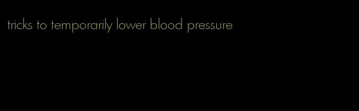 tricks to temporarily lower blood pressure