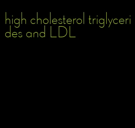 high cholesterol triglycerides and LDL