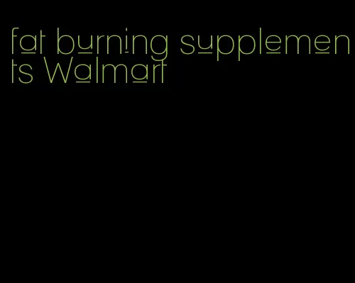 fat burning supplements Walmart