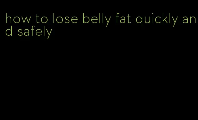 how to lose belly fat quickly and safely
