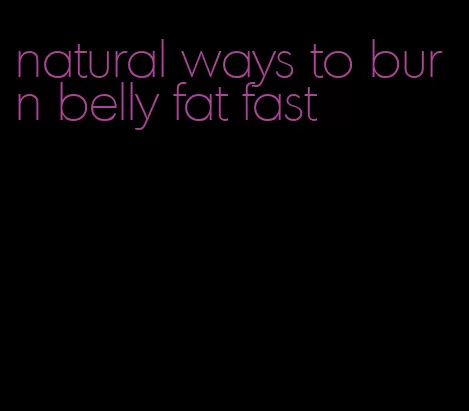 natural ways to burn belly fat fast