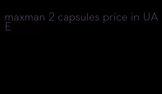 maxman 2 capsules price in UAE