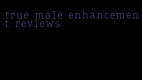 true male enhancement reviews