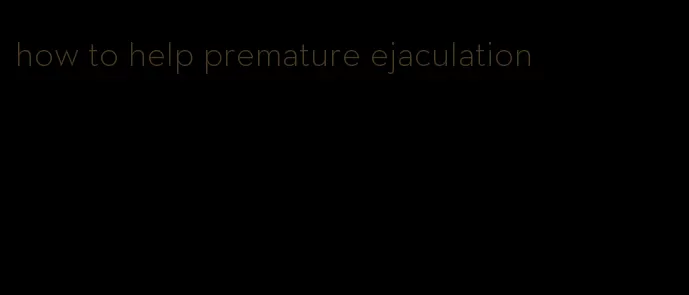 how to help premature ejaculation