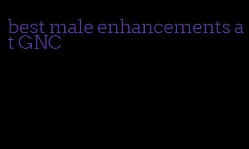 best male enhancements at GNC
