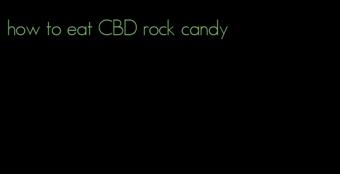 how to eat CBD rock candy