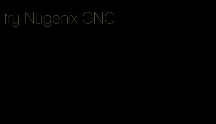 try Nugenix GNC