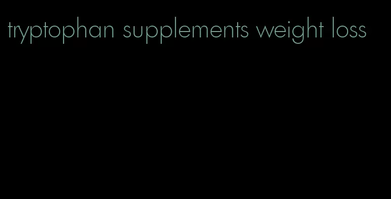 tryptophan supplements weight loss