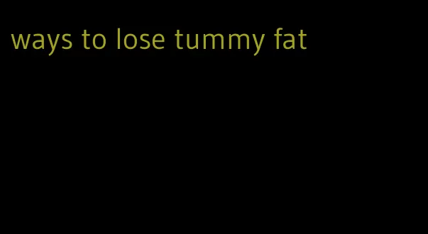 ways to lose tummy fat