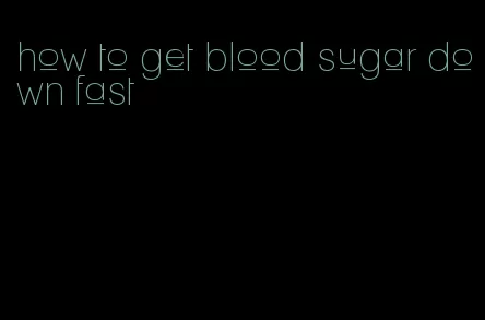 how to get blood sugar down fast