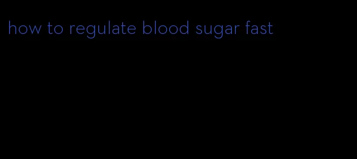 how to regulate blood sugar fast