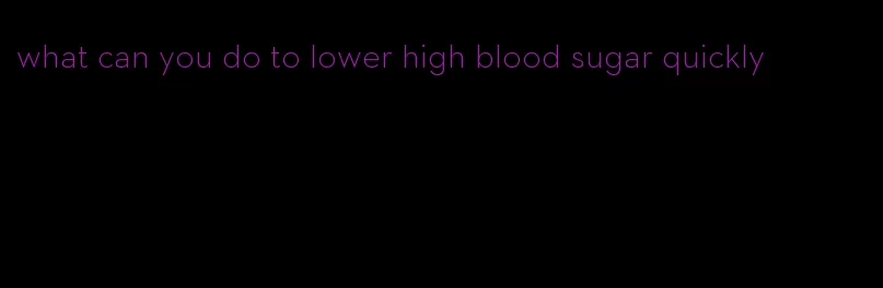 what can you do to lower high blood sugar quickly