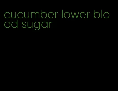 cucumber lower blood sugar