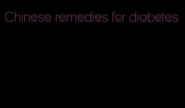 Chinese remedies for diabetes