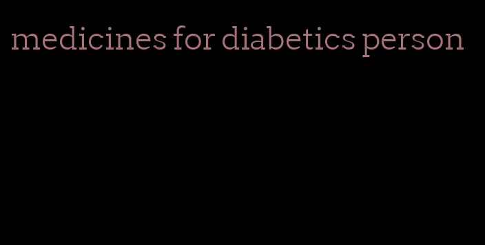 medicines for diabetics person