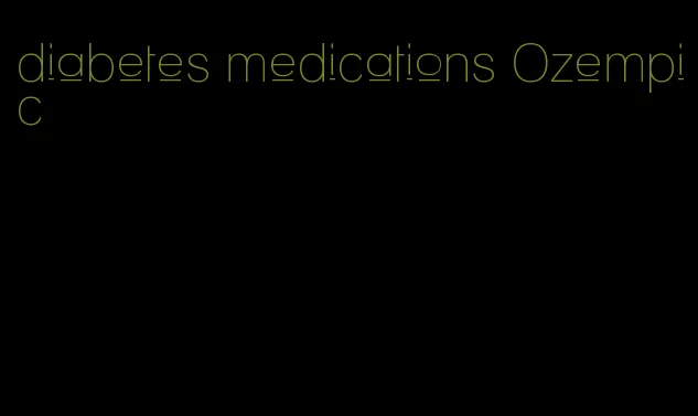 diabetes medications Ozempic