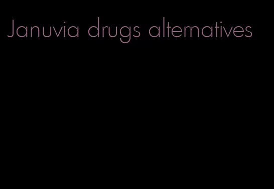 Januvia drugs alternatives
