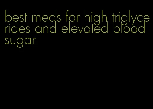 best meds for high triglycerides and elevated blood sugar