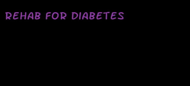 rehab for diabetes
