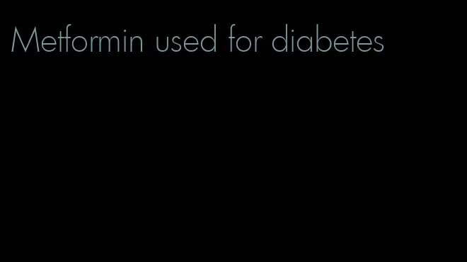 Metformin used for diabetes