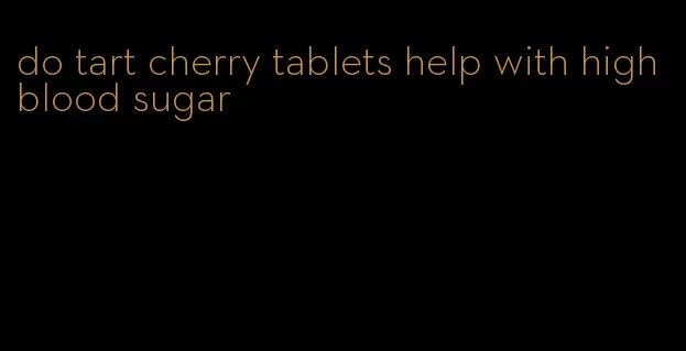 do tart cherry tablets help with high blood sugar