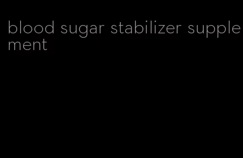 blood sugar stabilizer supplement