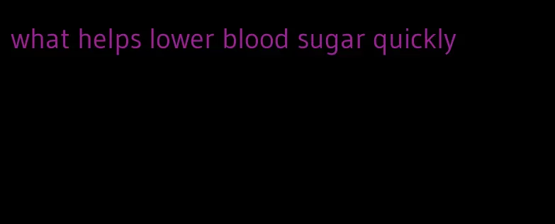 what helps lower blood sugar quickly