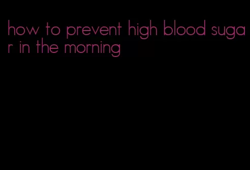 how to prevent high blood sugar in the morning