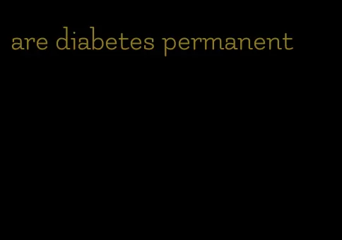 are diabetes permanent