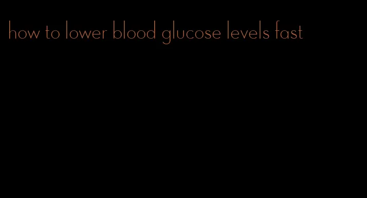 how to lower blood glucose levels fast