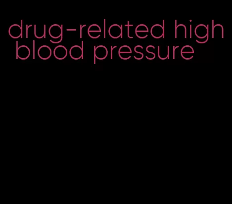 drug-related high blood pressure