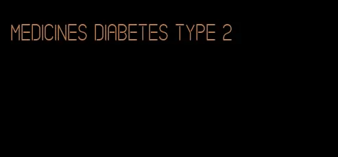 medicines diabetes type 2