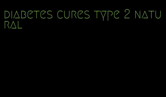 diabetes cures type 2 natural
