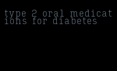 type 2 oral medications for diabetes