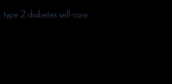 type 2 diabetes self-care