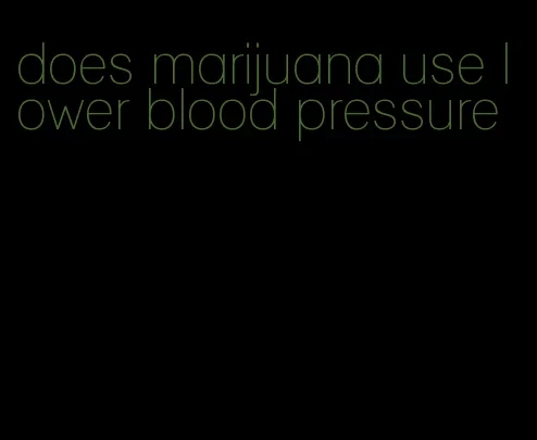 does marijuana use lower blood pressure