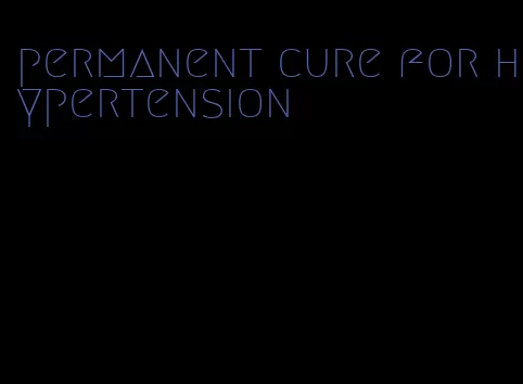 permanent cure for hypertension
