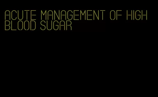 acute management of high blood sugar