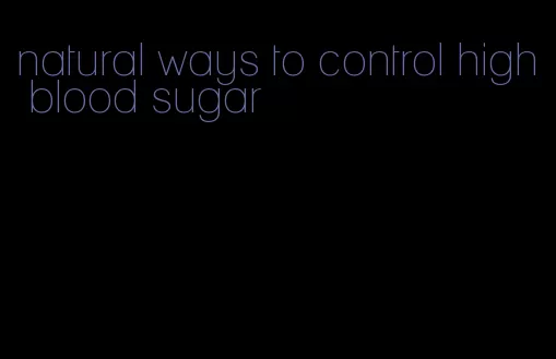 natural ways to control high blood sugar