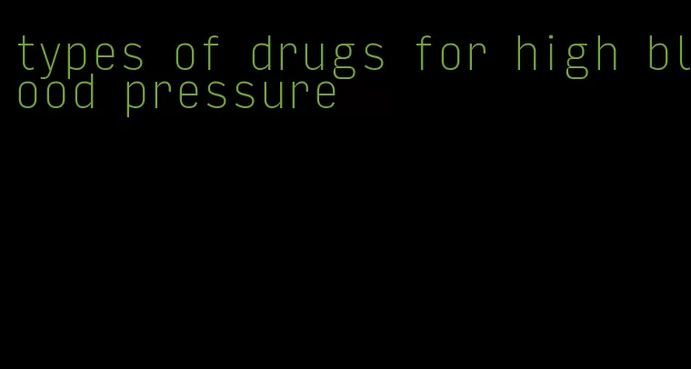 types of drugs for high blood pressure