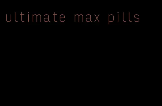 ultimate max pills
