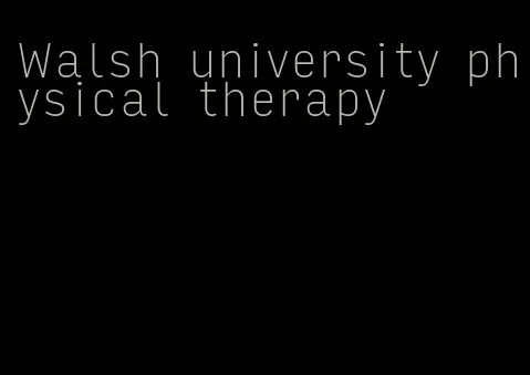Walsh university physical therapy