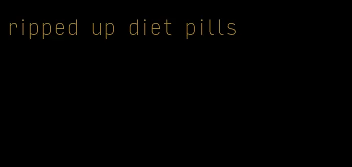 ripped up diet pills
