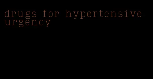 drugs for hypertensive urgency