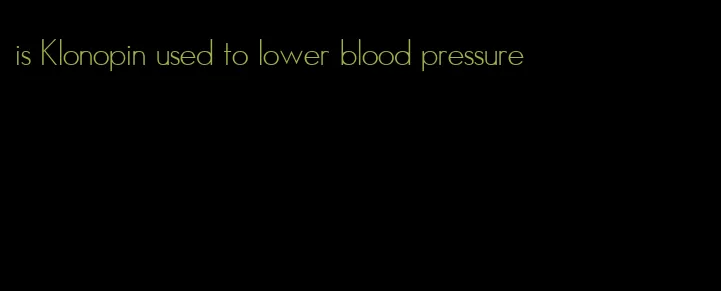 is Klonopin used to lower blood pressure