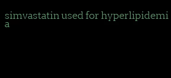 simvastatin used for hyperlipidemia