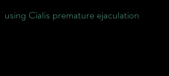 using Cialis premature ejaculation