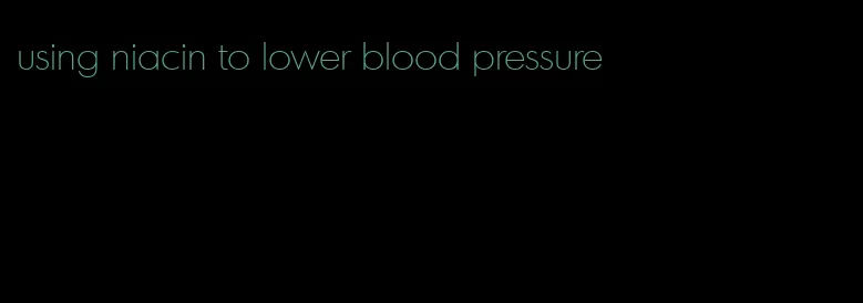 using niacin to lower blood pressure