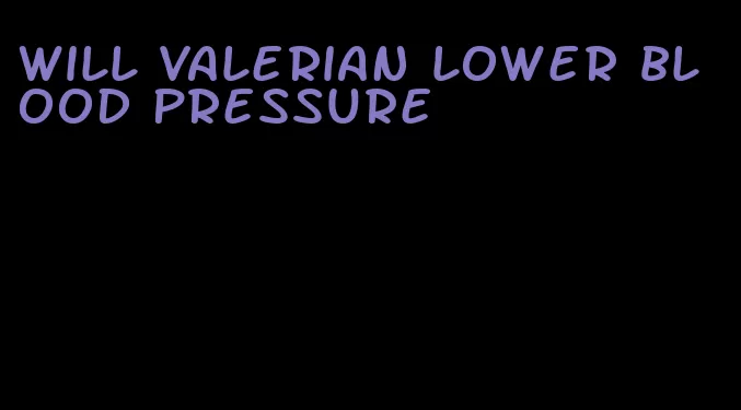 will valerian lower blood pressure