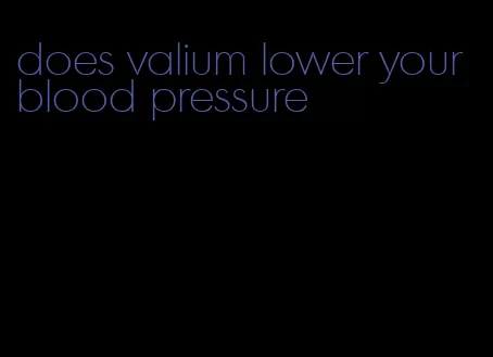does valium lower your blood pressure